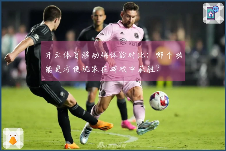开云体育移动端体验对比：哪个功能更方便玩家在游戏中获胜？