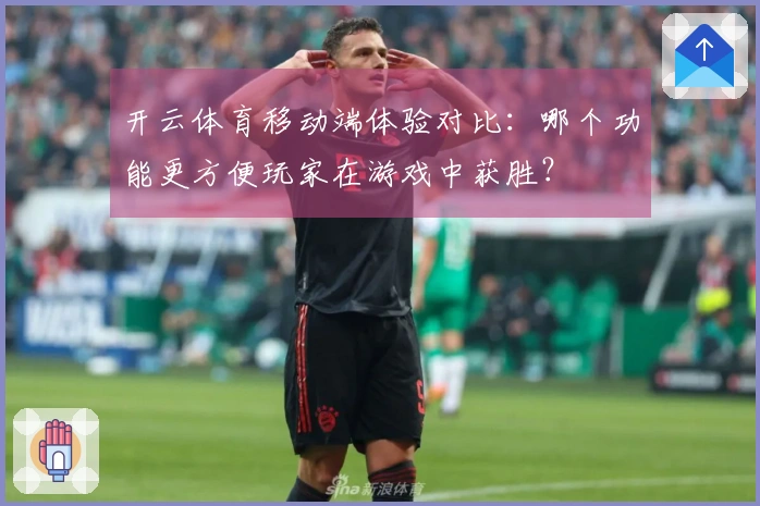 开云体育移动端体验对比：哪个功能更方便玩家在游戏中获胜？